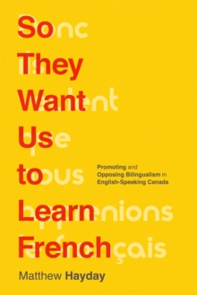 So They Want Us to Learn French : Promoting and Opposing Bilingualism in English-Speaking Canada, Hardback Book So They Want Us to Learn French : Promoting and Opposing Bilingualism in English-Speaking Canada, Hardback Book
