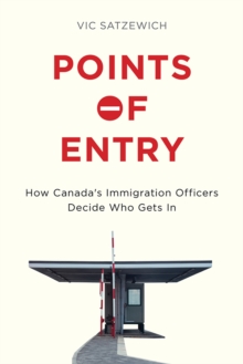 Points of Entry : How Canada's Immigration Officers Decide Who Gets in, Paperback Book Points of Entry : How Canada's Immigration Officers Decide Who Gets in, Paperback Book