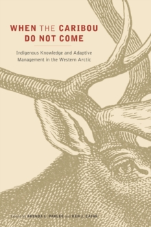 When the Caribou Do Not Come : Indigenous Knowledge and Adaptive Management in the Western Arctic, Hardback Book When the Caribou Do Not Come : Indigenous Knowledge and Adaptive Management in the Western Arctic, Hardback Book
