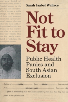 Not Fit to Stay : Public Health Panics and South Asian Exclusion, Hardback Book Not Fit to Stay : Public Health Panics and South Asian Exclusion, Hardback Book