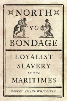 North to Bondage : Loyalist Slavery in the Maritimes, Hardback Book North to Bondage : Loyalist Slavery in the Maritimes, Hardback Book