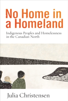 No Home in a Homeland : Indigenous Peoples and Homelessness in the Canadian North, Paperback / softback Book No Home in a Homeland : Indigenous Peoples and Homelessness in the Canadian North, Paperback / softback Book