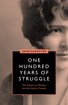 One Hundred Years of Struggle : The History of Women and the Vote in Canada, Paperback / softback Book One Hundred Years of Struggle : The History of Women and the Vote in Canada, Paperback / softback Book