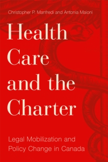 Health Care and the Charter : Legal Mobilization and Policy Change in Canada, Hardback Book Health Care and the Charter : Legal Mobilization and Policy Change in Canada, Hardback Book