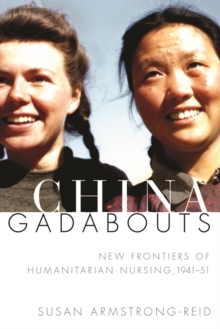 China Gadabouts : New Frontiers of Humanitarian Nursing, 1941-51, Hardback Book China Gadabouts : New Frontiers of Humanitarian Nursing, 1941-51, Hardback Book