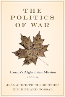 The Politics of War : Canada's Afghanistan Mission, 2001-14, Hardback Book The Politics of War : Canada's Afghanistan Mission, 2001-14, Hardback Book