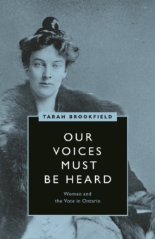 Our Voices Must Be Heard : Women and the Vote in Ontario, Hardback Book Our Voices Must Be Heard : Women and the Vote in Ontario, Hardback Book
