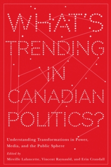 Whats Trending in Canadian Politics? : Understanding Transformations in Power, Media, and the Public Sphere