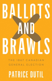 Ballots And Brawls : The 1867 Canadian General Election