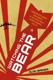 Watching the Bear : Canadian Intelligence Assessments of the Soviet Threat to North America, 19461964