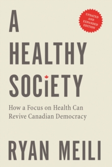 A Healthy Society : How a Focus on Health Can Revive Canadian Democracy, Updated and Expanded Edition, Paperback / softback Book A Healthy Society : How a Focus on Health Can Revive Canadian Democracy, Updated and Expanded Edition, Paperback / softback Book