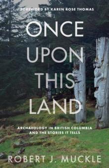 Once Upon This Land : Archaeology in British Columbia and the Stories It Tells