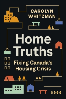 Home Truths : Fixing Canada's Housing Crisis