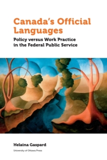 Canada's Official Languages : Policy Versus Work Practice in the Federal Public Service, Paperback / softback Book Canada's Official Languages : Policy Versus Work Practice in the Federal Public Service, Paperback / softback Book