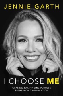 I Choose Me : Chasing Joy, Finding Purpose & Embracing Reinvention