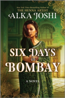 Six Days in Bombay : A continent-spanning historical novel of friendship, identity, and mystery from the New York Times bestselling author of The Henna Artist