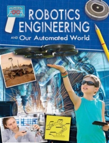 Robotics Engineering and Our Automated World - Engineering in Action, Paperback / softback Book Robotics Engineering and Our Automated World - Engineering in Action, Paperback / softback Book