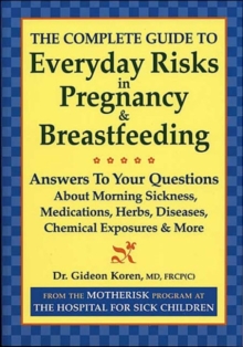 The Complete Guide to Everyday Risks in Pregnancy and Breastfeeding, Paperback / softback Book The Complete Guide to Everyday Risks in Pregnancy and Breastfeeding, Paperback / softback Book