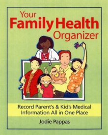 Your Family Health Organizer : Record Parents' and Kids' Medical Information All in One Place, Loose-leaf Book Your Family Health Organizer : Record Parents' and Kids' Medical Information All in One Place, Loose-leaf Book