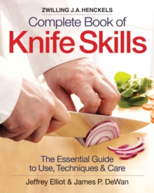 The Zwilling J. A. Henckels Complete Book of Knife Skills : The Essential Guide to Use, Techniques and Care