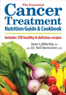 The Essential Cancer Treatment Nutrition Guide and Cookbook : Includes 150 Healthy and Delicious Recipes