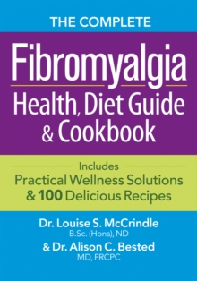 The Complete Fibromyalgia Health, Diet Guide and Cookbook : Includes Practical Wellness Solutions and 100 Delicious Recipes