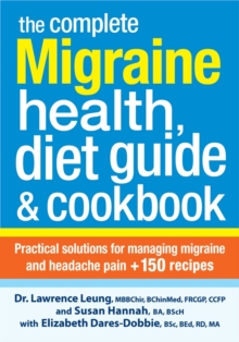 The Complete Migraine Health, Diet Guide & Cookbook : Practical Solutions for Managing Migraine and Headache Pain + 150 Recipes, Paperback Book The Complete Migraine Health, Diet Guide & Cookbook : Practical Solutions for Managing Migraine and Headache Pain + 150 Recipes, Paperback Book