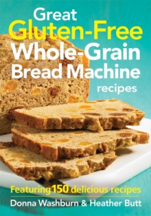 Great Gluten-free Whole-grain Bread Machine Recipes : Featuring 150 Recipes, Paperback Book Great Gluten-free Whole-grain Bread Machine Recipes : Featuring 150 Recipes, Paperback Book