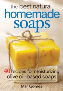 The Best Natural Homemade Soaps : 40 Recipes for Moisturizing Olive Oil-based Soaps, Paperback Book The Best Natural Homemade Soaps : 40 Recipes for Moisturizing Olive Oil-based Soaps, Paperback Book