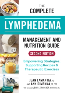 The Complete Lymphedema Management and Nutrition Guide : Empowering Strategies, Supporting Recipes and Therapeutic Exercises