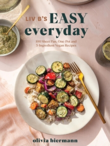 LIV B's Easy Everyday : 100 Sheet Pan, One Pot and 5-Ingredient Vegan Recipes