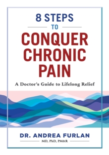 8 Steps to Conquer Chronic Pain : A Doctor's Guide to Lifelong Relief