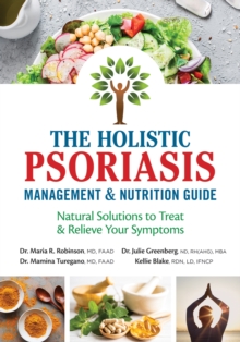 The Holistic Psoriasis Management and Nutrition Guide : Natural Solutions to Treat and Relieve Your Symptoms