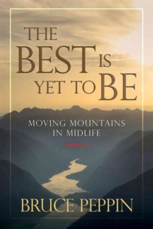 The Best Is Yet to Be : Moving Mountains in Midlife, Paperback / softback Book The Best Is Yet to Be : Moving Mountains in Midlife, Paperback / softback Book