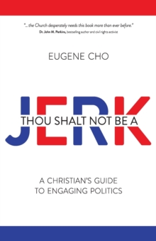 THOU SHALT NOT BE A JERK : A Christian's Guide to Engaging Politics