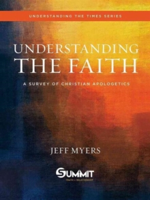 Understanding the Faith : A Survey of Christian Apologetics, Hardback Book Understanding the Faith : A Survey of Christian Apologetics, Hardback Book