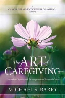 The Art of Caregiving : How to Lend Support and Encouragement to Those with Cancer, Paperback / softback Book The Art of Caregiving : How to Lend Support and Encouragement to Those with Cancer, Paperback / softback Book