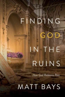 Finding God in the Ruins : How God Redeems Pain, Paperback / softback Book Finding God in the Ruins : How God Redeems Pain, Paperback / softback Book