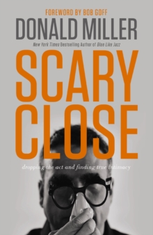 Scary Close : Dropping the Act and Finding True Intimacy, Hardback Book Scary Close : Dropping the Act and Finding True Intimacy, Hardback Book