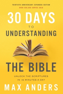 30 Days To Understanding The Bible, 30th Anniversary : Unlock The Scriptures In 15 Minutes A Day