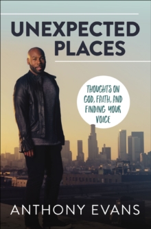 Unexpected Places : Thoughts on God, Faith, and Finding Your Voice