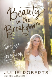 Beauty in the Breakdown : Choosing to Overcome, Paperback / softback Book Beauty in the Breakdown : Choosing to Overcome, Paperback / softback Book