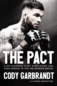 The Pact : A UFC Champion, a Boy with Cancer, and Their Promise to Win the Ultimate Battle, Paperback / softback Book The Pact : A UFC Champion, a Boy with Cancer, and Their Promise to Win the Ultimate Battle, Paperback / softback Book
