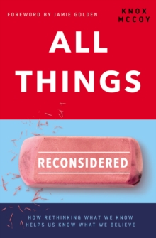 All Things Reconsidered : How Rethinking What We Know Helps Us Know What We Believe