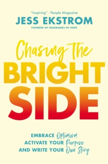 Chasing the Bright Side : Embrace Optimism, Activate Your Purpose, and Write Your Own Story