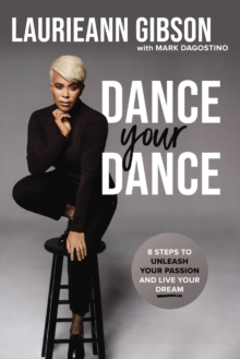 Dance Your Dance : 8 Steps to Unleash Your Passion and Live Your Dream