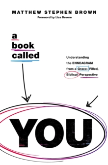 A Book Called YOU : Understanding the Enneagram from a Grace-Filled, Biblical Perspective