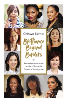 Brilliance Beyond Borders : Remarkable Women Leaders Share the Power of Immigrace