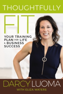 Thoughtfully Fit : Your Training Plan for Life and Business Success