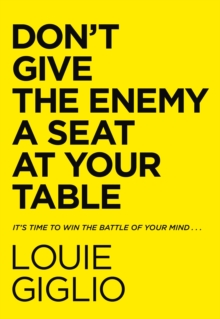 Don't Give the Enemy a Seat at Your Table : It's Time to Win the Battle of Your Mind...